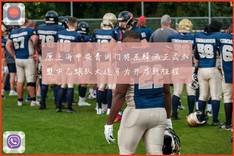原上海申花青训门将王释涵正式加盟中乙球队大连可为开启新征程