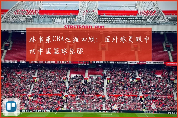 林书豪CBA生涯回顾：国外球员眼中的中国篮球先驱