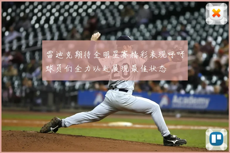 雷迪克期待全明星赛精彩表现呼吁球员们全力以赴展现最佳状态