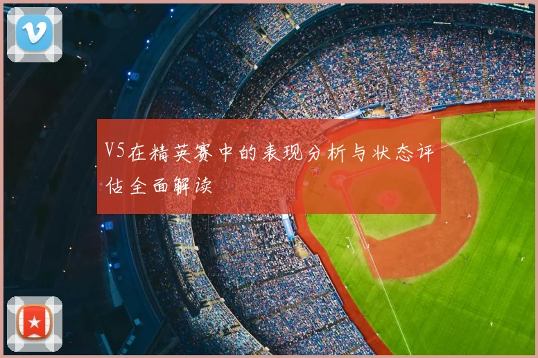 V5在精英赛中的表现分析与状态评估全面解读