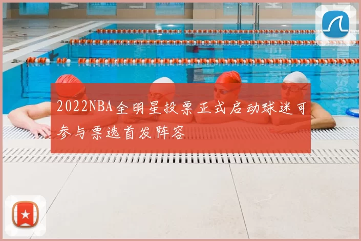 2022NBA全明星投票正式启动球迷可参与票选首发阵容