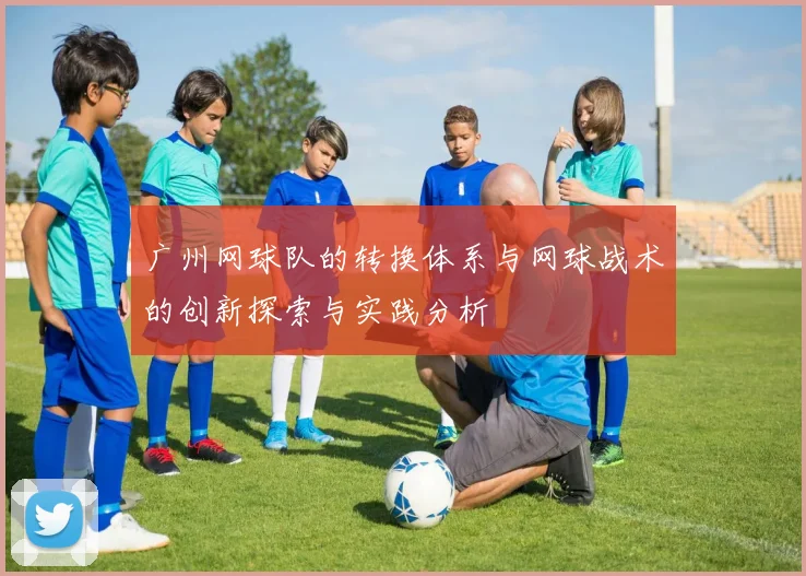 广州网球队的转换体系与网球战术的创新探索与实践分析