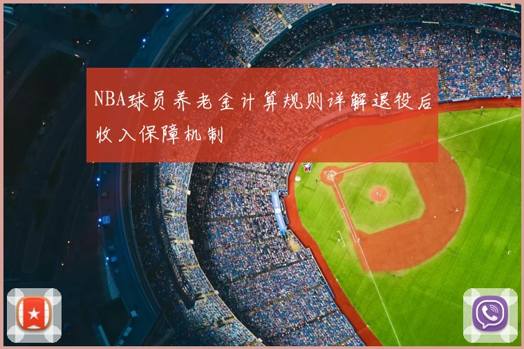 NBA球员养老金计算规则详解退役后收入保障机制