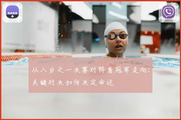 从八分之一决赛对阵看冠军走向：关键对决如何决定命运