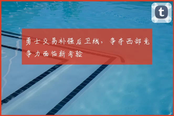 勇士交易补强后卫线，争夺西部竞争力面临新考验