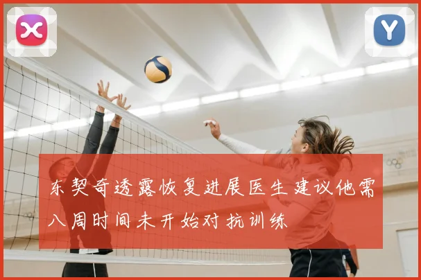 东契奇透露恢复进展医生建议他需八周时间未开始对抗训练