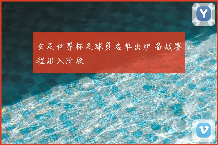 女足世界杯足球员名单出炉 备战赛程进入阶段