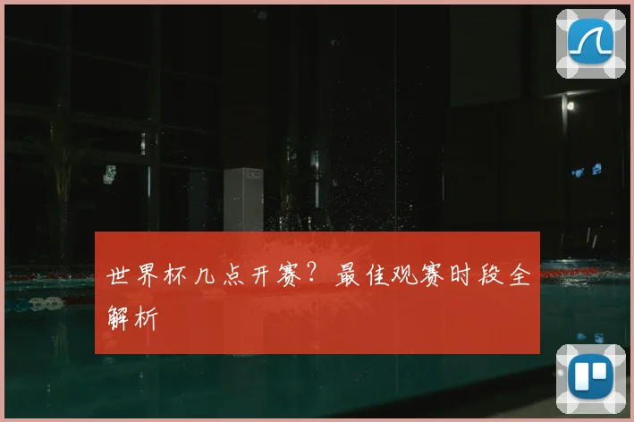 世界杯几点开赛?最佳观赛时段全解析