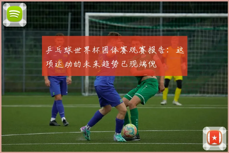 乒乓球世界杯团体赛观赛报告:这项运动的未来趋势已现端倪