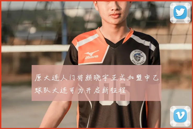原大连人门将颜晓宇正式加盟中乙球队大连可为开启新征程