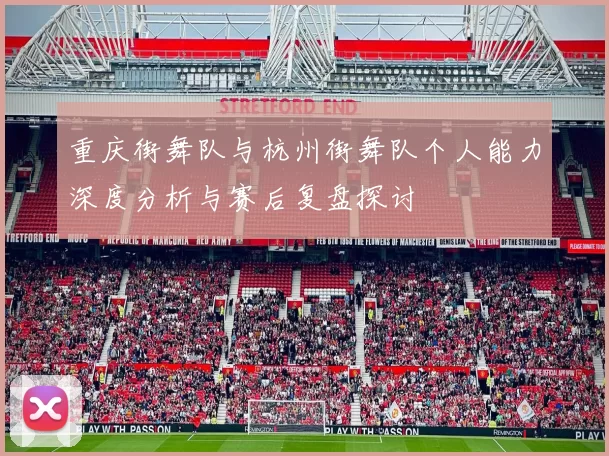 重庆街舞队与杭州街舞队个人能力深度分析与赛后复盘探讨