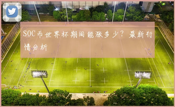 SOC币世界杯期间能涨多少?最新行情分析