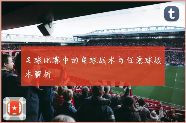 足球比赛中的角球战术与任意球战术解析