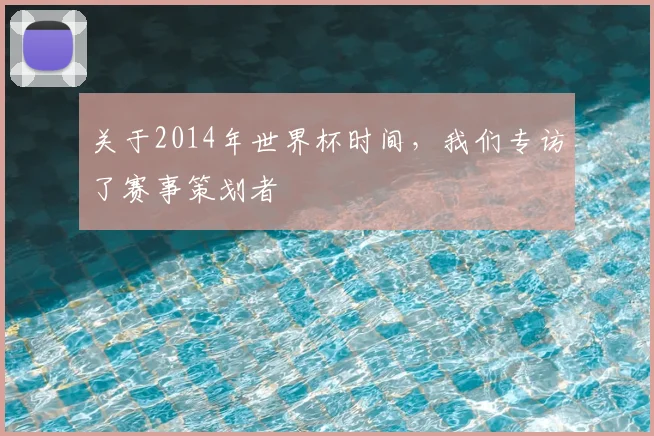 关于2014年世界杯时间,我们专访了赛事策划者
